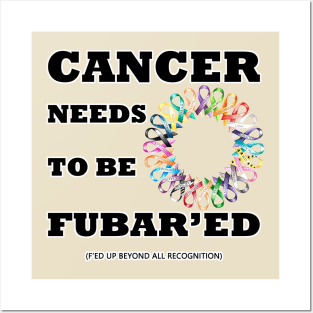 Cancer needs to be Fubar'ed (F'ed up) Posters and Art